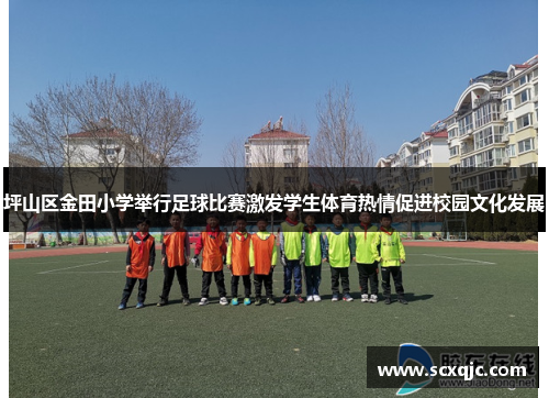 坪山区金田小学举行足球比赛激发学生体育热情促进校园文化发展