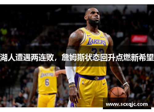 湖人遭遇两连败，詹姆斯状态回升点燃新希望